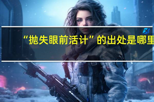 “抛失眼前活计”的出处是哪里