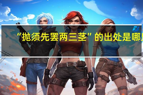 “抛须先罢两三茎”的出处是哪里