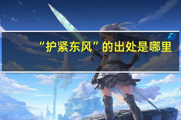 “护紧东风”的出处是哪里