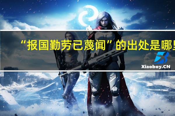 “报国勤劳已蔑闻”的出处是哪里
