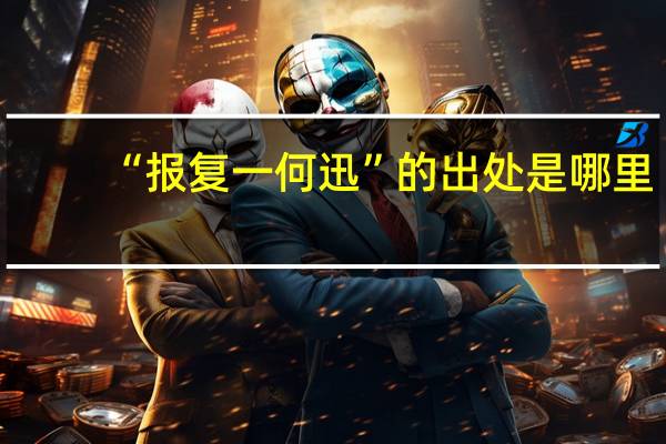 “报复一何迅”的出处是哪里
