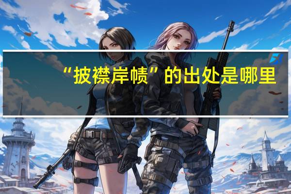 “披襟岸帻”的出处是哪里