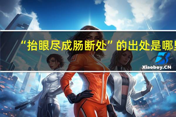 “抬眼尽成肠断处”的出处是哪里
