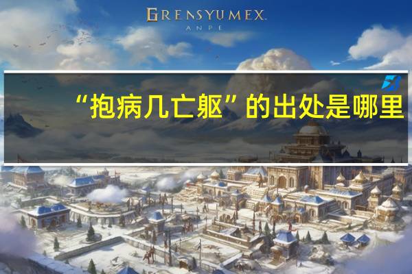 “抱病几亡躯”的出处是哪里