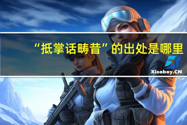 “抵掌话畴昔”的出处是哪里