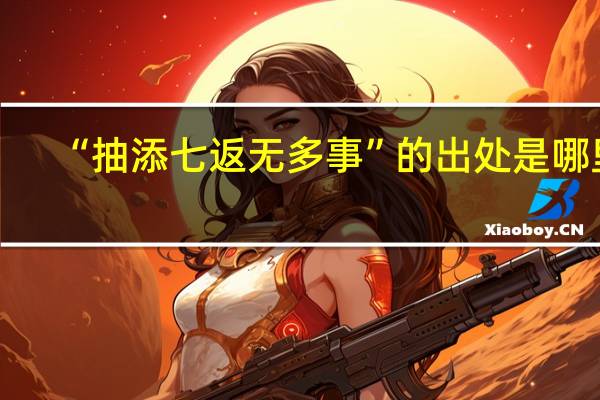“抽添七返无多事”的出处是哪里