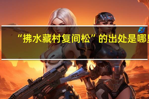 “拂水藏村复间松”的出处是哪里