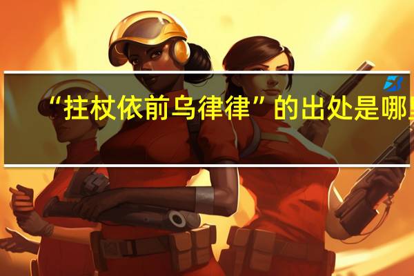 “拄杖依前乌律律”的出处是哪里