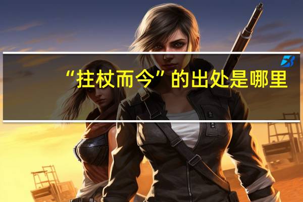 “拄杖而今”的出处是哪里