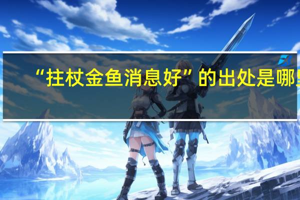 “拄杖金鱼消息好”的出处是哪里
