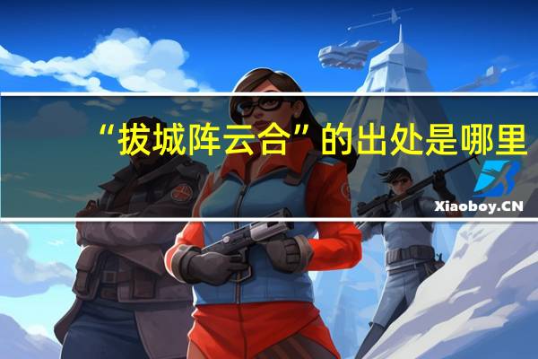 “拔城阵云合”的出处是哪里