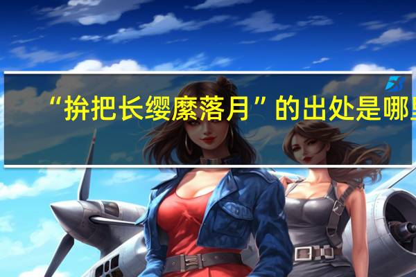 “拚把长缨縻落月”的出处是哪里
