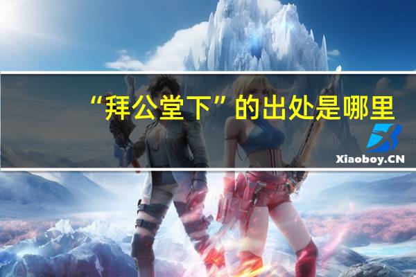 “拜公堂下”的出处是哪里