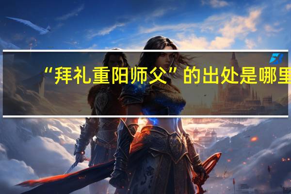 “拜礼重阳师父”的出处是哪里