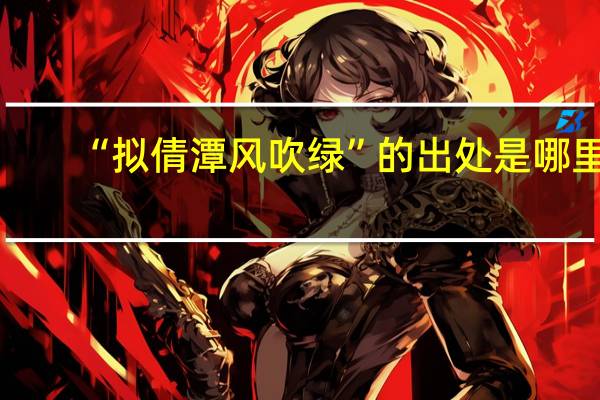 “拟倩潭风吹绿”的出处是哪里