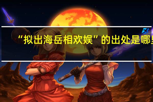 “拟出海岳相欢娱”的出处是哪里