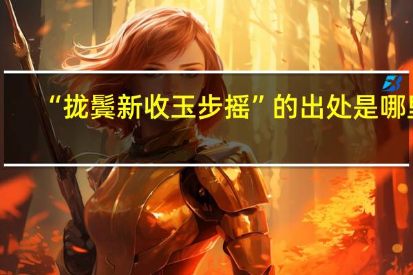 “拢鬓新收玉步摇”的出处是哪里