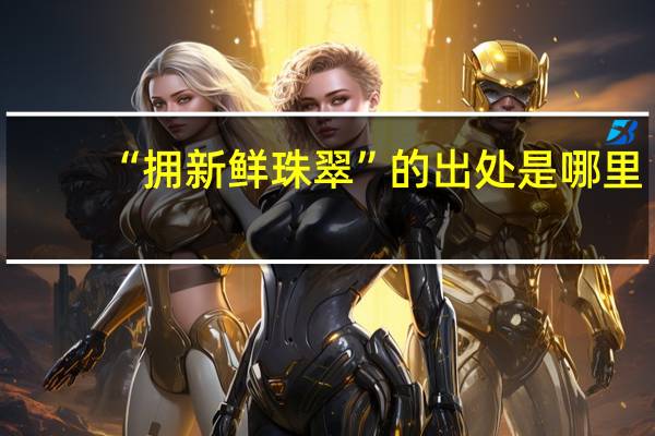“拥新鲜珠翠”的出处是哪里