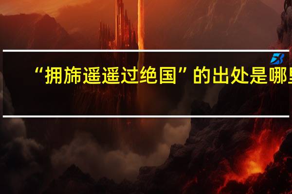 “拥旆遥遥过绝国”的出处是哪里
