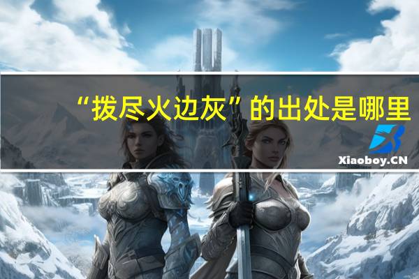 “拨尽火边灰”的出处是哪里