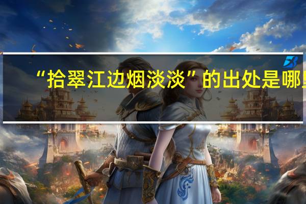 “拾翠江边烟淡淡”的出处是哪里