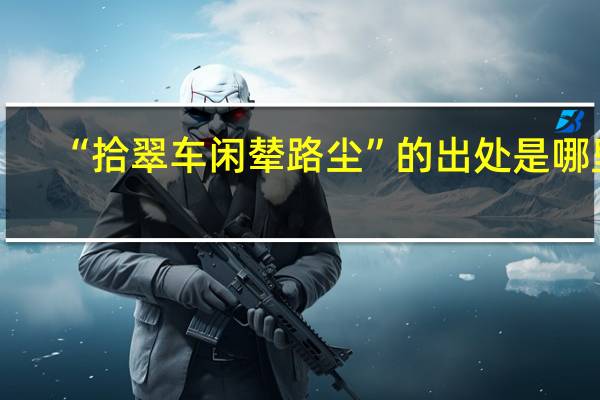 “拾翠车闲辇路尘”的出处是哪里