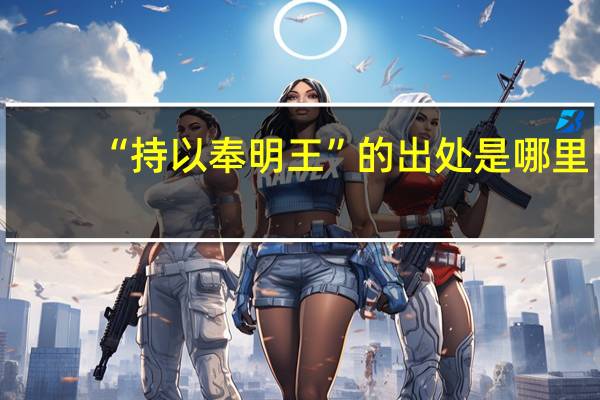 “持以奉明王”的出处是哪里