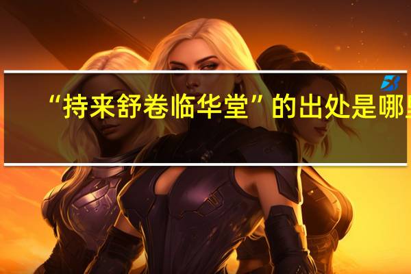 “持来舒卷临华堂”的出处是哪里