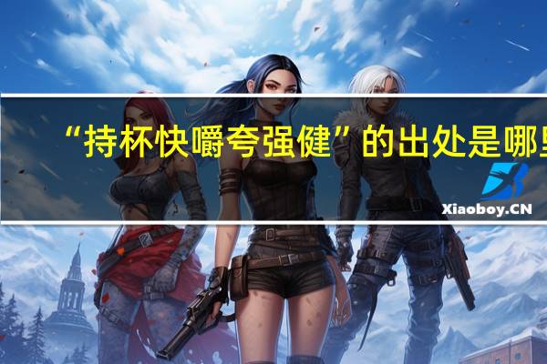 “持杯快嚼夸强健”的出处是哪里
