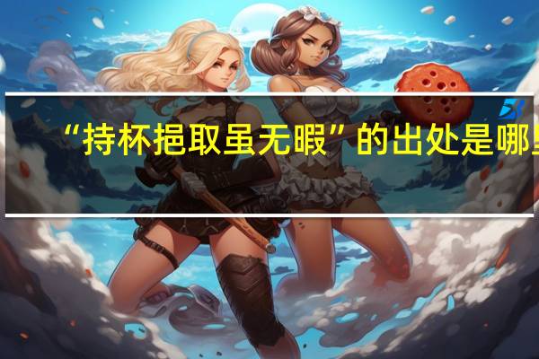“持杯挹取虽无暇”的出处是哪里