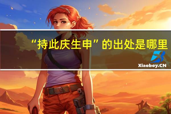 “持此庆生申”的出处是哪里