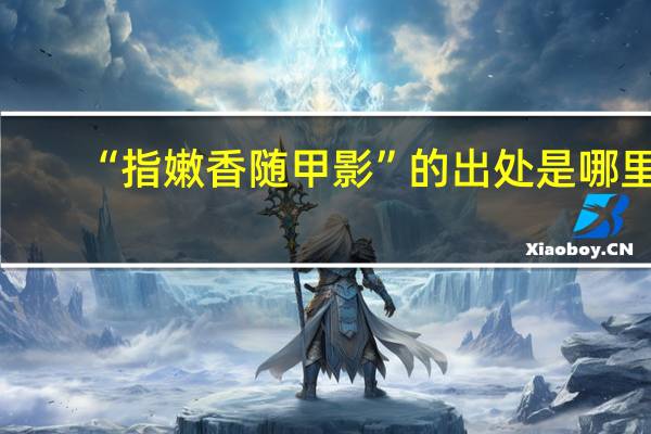 “指嫩香随甲影”的出处是哪里