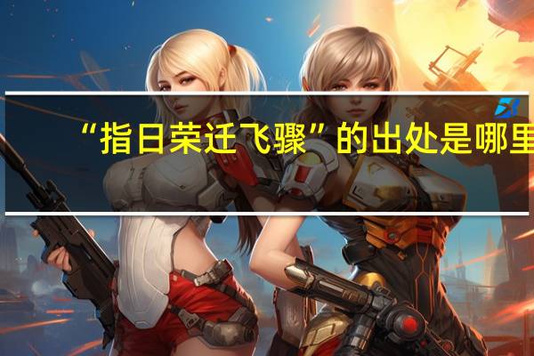 “指日荣迁飞骤”的出处是哪里