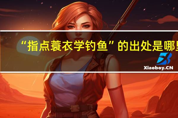 “指点蓑衣学钓鱼”的出处是哪里