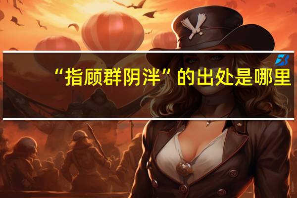 “指顾群阴泮”的出处是哪里