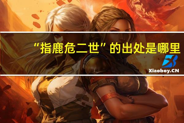 “指鹿危二世”的出处是哪里