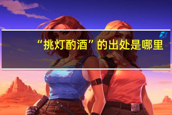 “挑灯酌酒”的出处是哪里