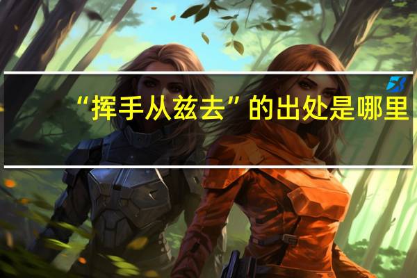 “挥手从兹去”的出处是哪里