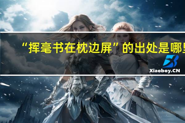 “挥毫书在枕边屏”的出处是哪里