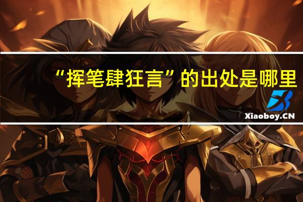 “挥笔肆狂言”的出处是哪里