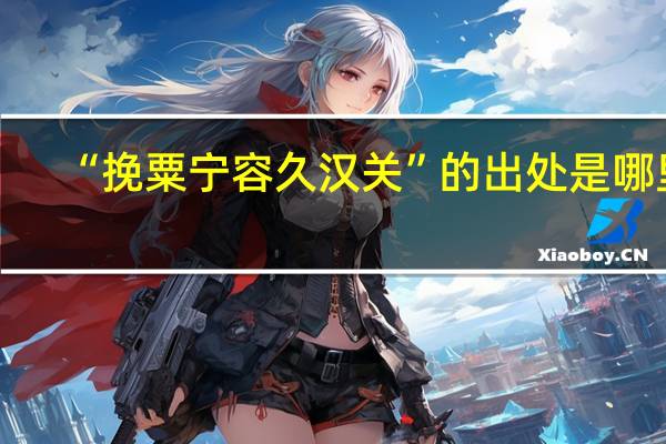 “挽粟宁容久汉关”的出处是哪里