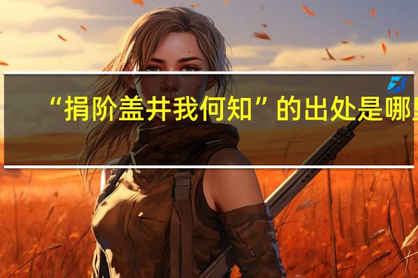 “捐阶盖井我何知”的出处是哪里