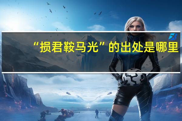 “损君鞍马光”的出处是哪里