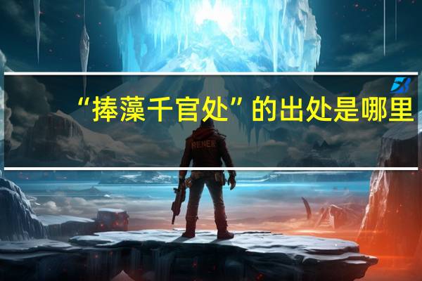 “捧藻千官处”的出处是哪里