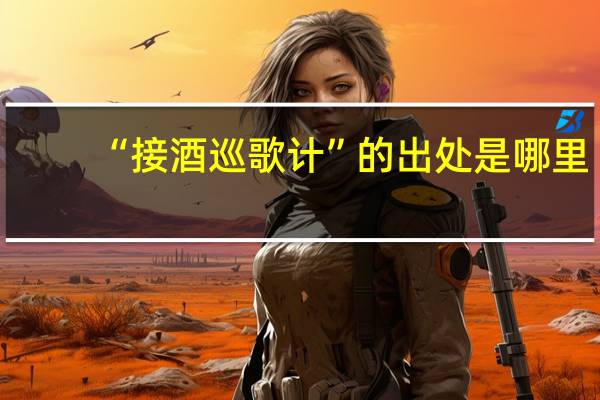 “接酒巡歌计”的出处是哪里