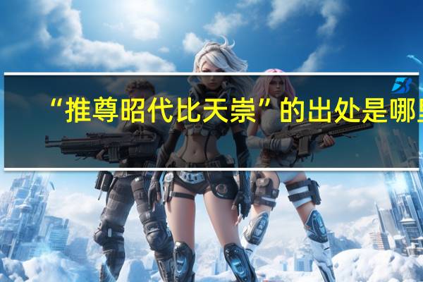 “推尊昭代比天崇”的出处是哪里