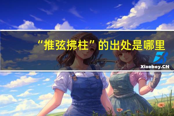 “推弦拂柱”的出处是哪里