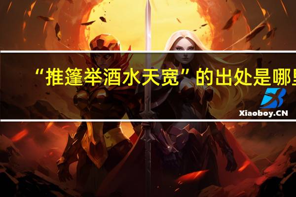 “推篷举酒水天宽”的出处是哪里