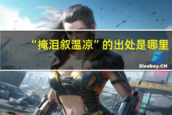 “掩泪叙温凉”的出处是哪里