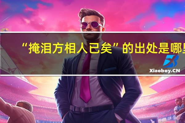 “掩泪方相人已矣”的出处是哪里